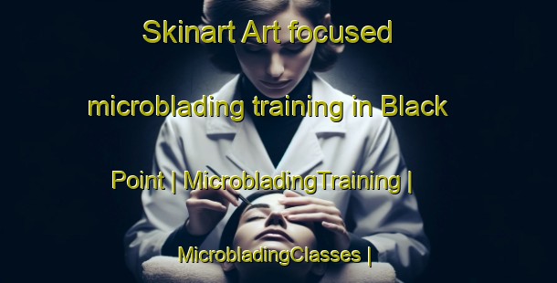 Skinart Art-focused microblading training in Black Point | MicrobladingTraining | MicrobladingClasses | SkinartTraining-Canada